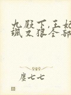 九殿下,王妃又飒又狠全部章节免费阅读