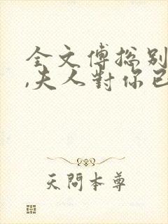 全文傅总别虐了,夫人对你已死心