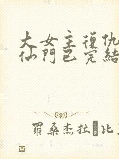 大女主复仇爽文仙门已完结小说封面