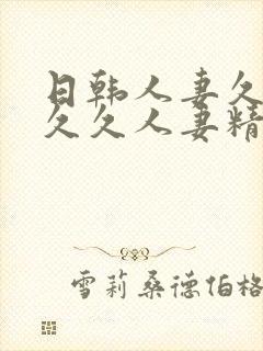 日韩人妻久久久久久人妻精品
