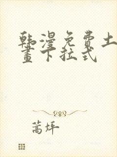 韩漫免费土豪漫画下拉式