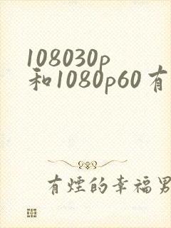 108030p和1080p60有什么区别封面