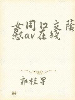 女同囗交荫蒂互慰av在线