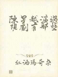 陈星越演过的电视剧有哪些