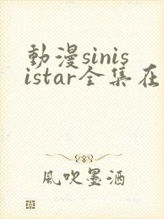 动漫sinisistar全集在线观看