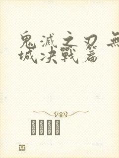 鬼灭之刃 无限城决战篇