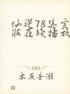 仙逆78集完全版在线播放