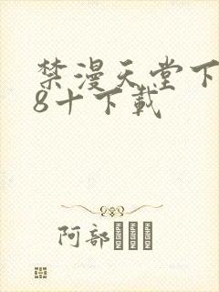 禁漫天堂下载18十下载