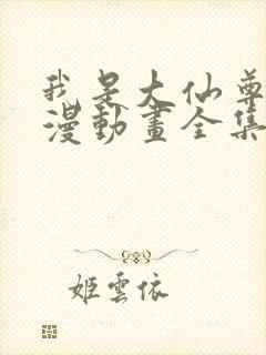 我是大仙尊动态漫动画全集免费观看