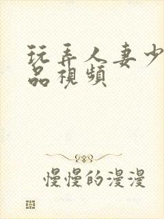 玩弄人妻少妇精品视频封面