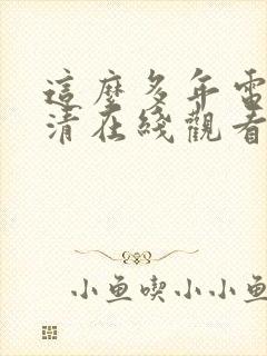 这么多年电影高清在线观看免费