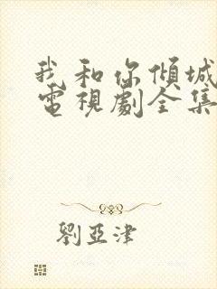 我和你倾城时光电视剧全集免费播出