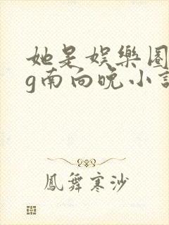 她是娱乐圈bug南向晚小说全文免费阅读