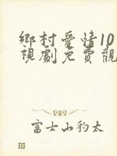 乡村爱情10电视剧免费观看全集高清