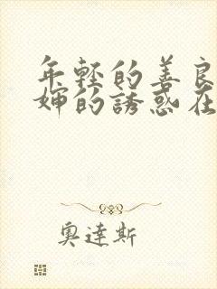年轻的善良的婶婶的诱惑在线播放