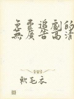 免费追剧的软件无广告高清
