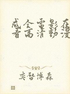成全电影在线观看高清动漫免费版