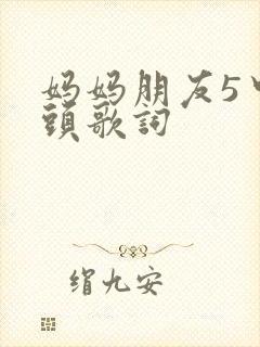 妈妈朋友5中字头歌词