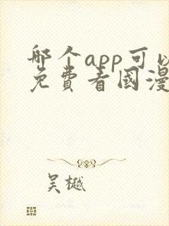 哪个app可以免费看国漫?