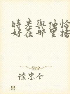 时光与他恰是正好在哪里播出