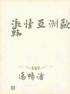 激情亚洲欧美日韩