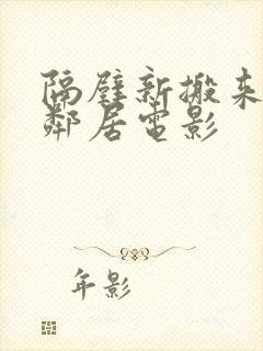 隔壁新搬来的女邻居电影