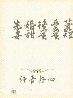 先婚后爱萧总宠妻甜蜜蜜短剧完整版