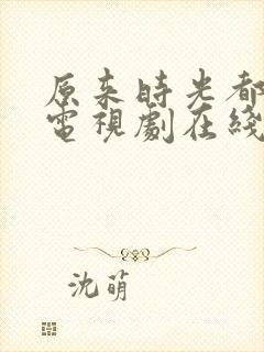 原来时光都记得电视剧在线播放封面