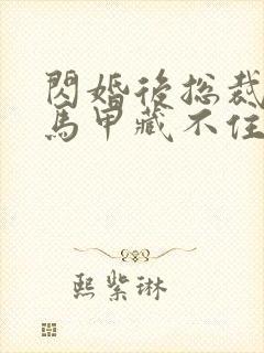 闪婚后总裁夫妇马甲藏不住短剧