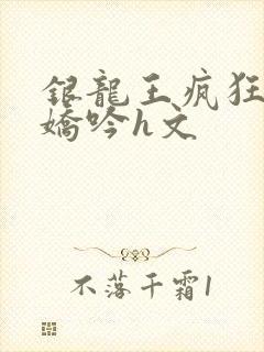 银龙王疯狂迎合娇吟h文