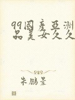 99国产亚洲精品美女久久久久