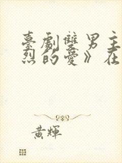 台剧双男主《热烈的爱》在线播放