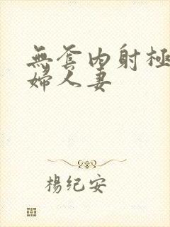 无套内射极品少妇人妻