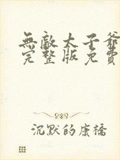 无敌太子爷短剧完整版免费网站