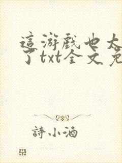 这游戏也太真实了txt全文免费阅读