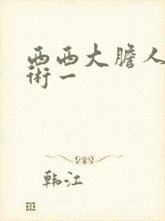 西西大胆人体艺术一