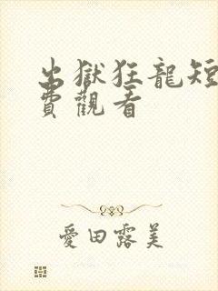 出狱狂龙短剧免费观看封面