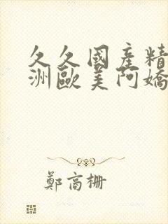 久久国产精品亚洲欧美阿娇封面