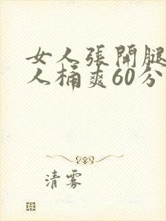 女人张开腿让男人桶爽60分钟