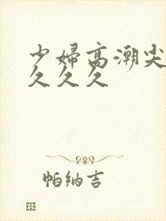 少妇高潮尖叫久久久久封面