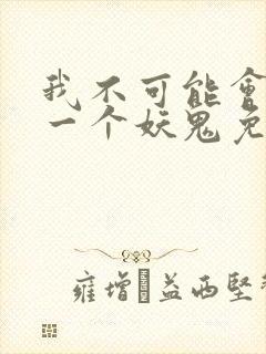 我不可能会怜惜一个妖鬼免费阅读小说