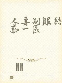 人妻制服丝袜诱惑一区