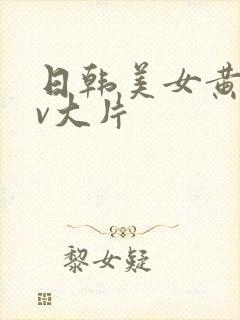 日韩美女黄色av大片