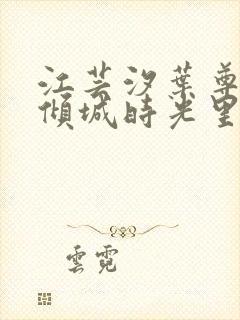 江芸汐叶尊爱在倾城时光里