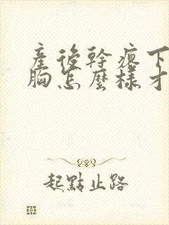产后干瘪下垂的胸怎么样才能恢复饱满
