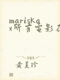 mariskax所有电影在线观看