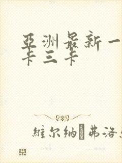 亚洲最新一卡二卡三卡