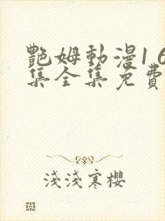 艳姆动漫1 6集全集免费樱花