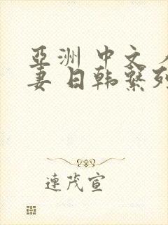 亚洲 中文 人妻 日韩系列