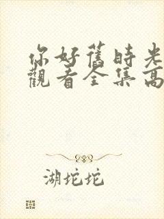你好旧时光免费观看全集高清